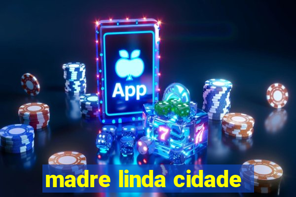 madre linda cidade